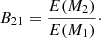 $$ \begin{aligned} B_{21} = \frac{E(M_2)}{E(M_1)}\cdot \end{aligned} $$