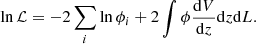 $$ \begin{aligned} \ln \mathcal{L} = -2\sum _i \ln \phi _i + 2 \int \phi \frac{{\mathrm{d} }V}{{\mathrm{d} }z} {\mathrm{d} }z {\mathrm{d} }L. \end{aligned} $$