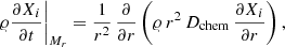 $$ \begin{aligned} \varrho {\partial X_i \over \partial t}\bigg |_{M_r} = {1 \over r^2} \, {\partial \over \partial r} \left(\varrho \, r^2 \, D_{\mathrm{chem}} \, {\partial X_i \over \partial r}\right), \end{aligned} $$