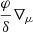 $ {\varphi \over \delta}\nabla_\mu $