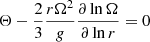 $$ \begin{aligned}&\Theta -{2 \over 3}{r \Omega ^2 \over g}{\partial \ln \Omega \over \partial \ln r}=0 \end{aligned} $$