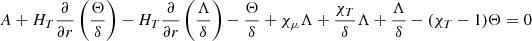 $$ \begin{aligned}&A+H_{T} {\partial \over \partial r}\left({\Theta \over \delta } \right)- H_T {\partial \over \partial r}\left({\Lambda \over \delta } \right) -{\Theta \over \delta }+\chi _{\mu } \Lambda +{\chi _T \over \delta } \Lambda +{\Lambda \over \delta }-(\chi _T-1)\Theta =0 \end{aligned} $$