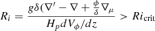 $$ \begin{aligned} R_i={g\delta (\nabla ^{\prime }-\nabla +{\phi \over \delta }\nabla _{\mu }\over H_{p} d V_{\phi }/dz} > Ri_{\rm crit} \end{aligned} $$