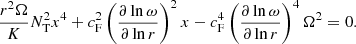 $$ \begin{aligned} {r^2\Omega \over K} N_{\rm T}^2 x^4 +c_{\rm F}^2 \left({\partial \ln \omega \over \partial \ln r}\right)^2 x -c_{\rm F}^4 \left({\partial \ln \omega \over \partial \ln r}\right)^4 \Omega ^2=0. \end{aligned} $$