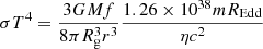 $$ \begin{aligned}&\sigma T^4 = \frac{3GM f}{8 \pi R_{\rm g}^3 r^3 } \frac{1.26\times 10^{38} m R_{\rm Edd}}{\eta c^2}\end{aligned} $$