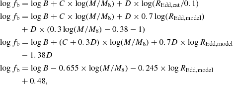 $$ \begin{aligned} \log {f_{\rm b}}&= \log {B} + C \times \log (M/M_8)+D \times \log (R_{\rm Edd,cat}/0.1) \\ \log {f_{\rm b}}&= \log {B} + C \times \log (M/M_8) +D \times 0.7\log (R_{\rm Edd,model})\\&+D \times (0.3\log (M/M_8)-0.38-1) \\ \log {f_{\rm b}}&= \log {B} + (C+0.3D) \times \log (M/M_8) +0.7D \times \log R_{\rm Edd,model}\\&-1.38D \\ \log {f_{\rm b}}&= \log {B} -0.655 \times \log (M/M_8) -0.245 \times \log R_{\rm Edd,model}\\&+0.48, \end{aligned} $$