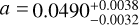 $a = 0.0490_{ - 0.0032}^{ + 0.0038}$