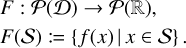 $\matrix{ {F:{\cal P}({\cal D}) \to {\cal P}(),} \hfill \cr {F({\cal S}): = \{ f(x)\mid x \in {\cal S}\} .} \hfill \cr } $