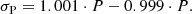 $$ \begin{aligned} \sigma _{\rm P} = 1.001 \cdot P - 0.999 \cdot P . \end{aligned} $$