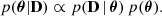 $$ \begin{aligned} p(\boldsymbol{\theta } | \mathbf D ) \propto p(\mathbf D \,|\,\boldsymbol{\theta }) \, p(\boldsymbol{\theta }) . \end{aligned} $$