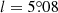 $ l=5{{\overset{\circ}{.}}}08 $