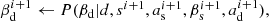 $$ \begin{aligned} \beta _{\mathrm{d} }^{i+1}&\leftarrow P(\beta _{\mathrm{d} }|d, s^{i+1}, a_{\mathrm{s} }^{i+1}, \beta _{\mathrm{s} }^{i+1}, a_{\mathrm{d} }^{i+1}), \end{aligned} $$