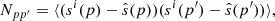 $$ \begin{aligned}&N_{pp^\prime } = \langle (s^i(p)-\hat{s}(p)) (s^i(p^\prime )-\hat{s}(p^\prime ))\rangle , \end{aligned} $$