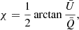 $$ \begin{aligned} \chi = \frac{1}{2}\arctan {\frac{\bar{U}}{\bar{Q}}} ,\end{aligned} $$