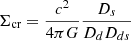 $$ \begin{aligned} \Sigma _{\text{cr}}=\frac{c^2}{4\pi G}\frac{D_s}{D_dD_{ds}} \end{aligned} $$