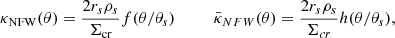 $$ \begin{aligned} \kappa _{\text{NFW}}(\theta )=\frac{2r_s\rho _s}{\Sigma _{\text{cr}}}f(\theta /\theta _s)\quad \quad \quad \bar{\kappa }_{NFW}(\theta )=\frac{2r_s\rho _s}{\Sigma _{cr}}h(\theta /\theta _s), \end{aligned} $$