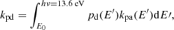 $$ \begin{aligned} k_{\rm pd} = \int _{E_0}^{h\nu =13.6\text{ eV}} p_{\rm d}(E^\prime ) k_{\rm pa}(E^\prime ) \mathrm{d}E\prime , \end{aligned} $$