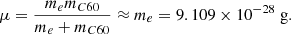$$ \begin{aligned} \mu = \frac{m_e m_{C{60}}}{m_e + m_{C{60}}} \approx m_e = 9.109 \times 10^{-28} \text{ g}. \end{aligned} $$