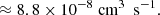 $$ \begin{aligned}&\approx 8.8\times 10^{-8} \text{ cm}^3~\text{ s}^{-1}. \end{aligned} $$