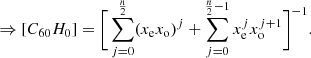 $$ \begin{aligned}&\Rightarrow [C_{60}H_{0}] = \bigg [\sum _{j=0}^{\frac{n}{2}}(x_{\rm e}x_{\rm o})^j + \sum _{j=0}^{\frac{n}{2}-1}x_{\rm e}^jx_{\rm o}^{j+1}\bigg ]^{-1}. \end{aligned} $$