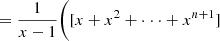 $$ \begin{aligned}&= \frac{1}{x-1}\bigg ([x+x^2+\cdot \cdot \cdot +x^{n+1}] \end{aligned} $$