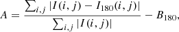 $$ \begin{aligned} A=\frac{\sum _{i,j}|I(i,j)-I_{180}(i,j)|}{\sum _{i,j}|I(i,j)|}-B_{180}, \end{aligned} $$