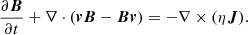 $$ \begin{aligned} \frac{\partial \boldsymbol{B}}{\partial t} + \nabla \cdot (\boldsymbol{v} \boldsymbol{B} - \boldsymbol{B} \boldsymbol{v} )&= - \nabla \times (\eta \boldsymbol{J}). \end{aligned} $$