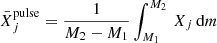$$ \begin{aligned} \bar{X}^\mathrm{pulse}_j = \frac{1}{M_2-M_1} \int _{M_1}^{M_2} \, X_j \, \mathrm{d}m \end{aligned} $$