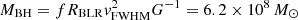 $ M_{\rm BH} = f R_{\rm BLR} v_{\rm FWHM}^2 G^{-1} = 6.2\times 10^8\,M_{\odot} $
