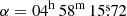 $ \alpha = 04^{\mathrm{h}}\,58^{\mathrm{m}}\,15{{{\overset{\text{s}}{.}}}}72 $