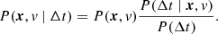 $$ \begin{aligned} P(\boldsymbol{x},v \ | \ \Delta t) = P(\boldsymbol{x},v) \frac{P(\Delta t \ | \ \boldsymbol{x},v)}{ P(\Delta t)}. \end{aligned} $$
