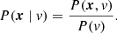 $$ \begin{aligned} P(\boldsymbol{x} \ | \ v ) = \frac{P(\boldsymbol{x},v)}{P(v)}. \end{aligned} $$