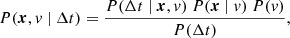 $$ \begin{aligned} P(\boldsymbol{x},v \ | \ \Delta t) = \frac{P(\Delta t \ | \ \boldsymbol{x},v) \ P(\boldsymbol{x} \ | \ v ) \ P(v)}{ P(\Delta t)}, \end{aligned} $$