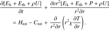 $\matrix{ {{{\partial \left[ {{E_{\rm{k}}} + {E_{{\rm{th}}}} + \rho U} \right]} \over {\partial t}} + {{\partial \upsilon {r^2}\left[ {{E_{\rm{k}}} + {E_{{\rm{th}}}} + P + \rho U} \right]} \over {{r^2}\partial r}}} \cr { = {H_{{\rm{tot}}}} - {C_{{\rm{tot}}}} + {\partial \over {{r^2}\partial r}}\left( {{r^2}\chi {{\partial T} \over {\partial r}}} \right).} \cr } $