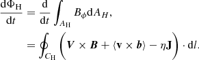 $$ \begin{aligned} \frac{\mathrm{d}\Phi _{\rm H}}{\mathrm{d} t}&= \frac{\mathrm{d}}{\mathrm{d} t}\int _{A_{\rm H}}B_{\phi }\mathrm{d}A_{H}, \nonumber \\&= \oint _{C_{\rm H}} \bigg (\boldsymbol{V} \times \boldsymbol{B} + \langle \mathbf {v} \times \boldsymbol{b} \rangle - \eta \mathbf {J}\bigg ) \cdot \mathrm{d}l. \end{aligned} $$