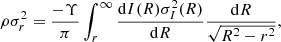 $$ \begin{aligned} \rho \sigma ^2_{r}=\frac{-\Upsilon }{\pi }\int ^{\infty }_{r}\frac{\mathrm{d}I(R)\sigma ^2_{I}(R)}{\mathrm{d}R}\frac{\mathrm{d}R}{\sqrt{R^2-r^2}}, \end{aligned} $$