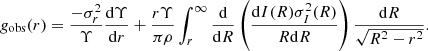 $$ \begin{aligned} {g}_{\rm obs}(r) = \frac{-\sigma ^2_{r}}{\Upsilon }\frac{\mathrm{d}\Upsilon }{\mathrm{d}r} + \frac{r\Upsilon }{\pi \rho }\int ^{\infty }_{r}\frac{\mathrm{d}}{\mathrm{d}R}\left(\frac{\mathrm{d}I(R)\sigma ^2_{I}(R)}{R\mathrm{d}R}\right)\frac{\mathrm{d}R}{\sqrt{R^2-r^2}}. \end{aligned} $$