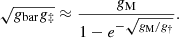 $$ \begin{aligned} \sqrt{{g}_{\rm bar}{g}_{\ddagger }} \approx \frac{{g}_{\rm M}}{1 - e^{-\sqrt{{g}_{\rm M}/{g}_{\dagger }}}}. \end{aligned} $$