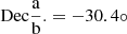 $ \mathrm{Dec\frac{a}{b}.} = - 30.4\circ $