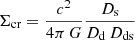 $$ \begin{aligned} \Sigma _\mathrm{cr} = \frac{c^2}{4 \pi \, G}\frac{D_\mathrm{s} }{D_\mathrm{d} \, D_\mathrm{ds} } \, \end{aligned} $$