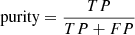 $$ \begin{aligned} \mathrm{purity} = \frac{TP}{TP + FP} \, \end{aligned} $$