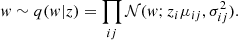 $$ \begin{aligned} { w} \sim q({ w}|z)=\prod _{ij}{\mathcal{N} }({ w};z_i\mu _{ij},\sigma ^2_{ij}). \end{aligned} $$