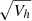 $ \sqrt {V_h} $