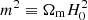 $ m^2\equiv\Omega_{\rm m}H_0^2 $