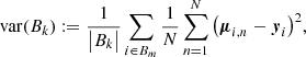 $$ \begin{aligned} \mathrm{var} (B_{k}) := \frac{1}{\big | B_{k} \big |} \sum _{i \in B_{m}} {\frac{1}{N} \sum _{n=1}^{N} \left( \boldsymbol{\mu }_{i,n} - \boldsymbol{y}_{i} \right)^{2}}, \end{aligned} $$