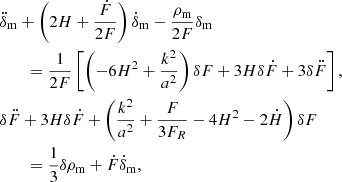 $$ \begin{aligned} \begin{aligned}&\ddot{\delta }_{\rm m}+\left(2 H+\frac{\dot{F}}{2 F}\right) \dot{\delta }_{\rm m}-\frac{\rho _{\rm m}}{2 F} \delta _{\rm m} \\&\qquad =\frac{1}{2 F}\left[\left(-6 H^2+\frac{k^2}{a^2}\right) \delta F+3 H \delta \dot{F}+3 \delta \ddot{F}\right], \\&\delta \ddot{F}+3 H \delta \dot{F}+\left(\frac{k^2}{a^2}+\frac{F}{3 F_R}-4 H^2-2 \dot{H}\right) \delta F\\&\qquad =\frac{1}{3} \delta \rho _{\rm m}+\dot{F} \dot{\delta }_{\rm m}, \end{aligned} \end{aligned} $$