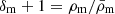 $ \delta_{\mathrm{m}}+1=\rho_{\mathrm{m}}/\bar{\rho}_{\mathrm{m}} $