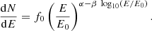 $$ \begin{aligned} \frac{\mathrm{d} N}{\mathrm{d} E} = f_0 \left( \frac{E}{E_0} \right)^{\alpha - \beta \, \text{ log}_{10} \left( E/E_0 \right) } .\end{aligned} $$