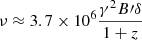 $ \nu \approx 3.7 \times 10^6 \frac{\gamma^2 B{\prime}\delta}{1+z} $