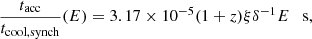 $$ \begin{aligned} \frac{t_{\rm acc}}{t_{\rm cool, synch}}(E) = 3.17 \times 10^{-5} (1+z) \xi \delta ^{-1} E \quad \mathrm{s} ,\end{aligned} $$